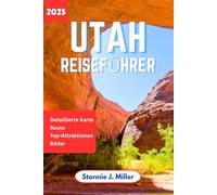 Utah Reiseführer: Der ultimative Begleiter für die Erkundung der Canyonlands-Nationalparks, malerischer Fahrten und Sehenswürdigkeiten, die man gesehen haben muss (Der ultimative Reiseführer)