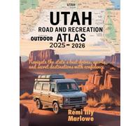 UTAH ROAD AND RECREATION OUTDOOR ATLAS 2025-2026: NAVIGATE THE STATE’S BEST DRIVES, SPORTS, AND SECRET DESTINATIONS WITH CONFIDENCE