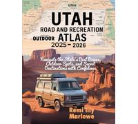 UTAH ROAD AND RECREATION OUTDOOR ATLAS 2025-2026: NAVIGATE THE STATE’S BEST DRIVES, SPORTS, AND SECRET DESTINATIONS WITH CONFIDENCE