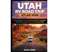 Utah RV Road Trip Atlas 2026: Picturesque Drives, Iconic National Parks, Campsites, and Outdoor Experiences in the Beehive State