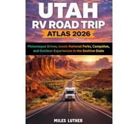 Utah RV Road Trip Atlas 2026: Picturesque Drives, Iconic National Parks, Campsites, and Outdoor Experiences in the Beehive State