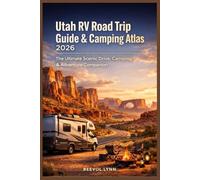 Utah RV Road Trip Guide & Camping Atlas 2026: The Ultimate Scenic Drive, Camping & Adventure Companion