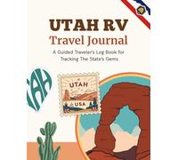 Utah RV Travel Journal: A Guided Traveler's Log Book for Tracking The State's Memories, Routes, Expenses, Campsites and More