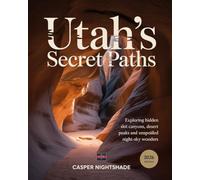 UTAH’S SECRET PATHS: EXPLORING HIDDEN SLOT CANYONS, DESERT PEAKS & UNSPOILED NIGHT-SKY WONDERS