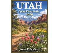 UTAH Spring Hiking Guide 2026: Your Guide to Discovering Utah’s Best Spring Trails, National Parks, Red Rock Canyons, Wildflower Meadows, Breathtaking Scenic Routes and Outdoor Adventures.