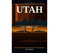 UTAH, THE COMPLETE TRAVEL GUIDE:: Mountain Escapes, Desert Wonders, and the Mighty Five National Parks