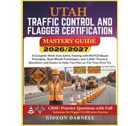 UTAH TRAFFIC CONTROL AND FLAGGER CERTIFICATION MASTERY GUIDE 2026/2027: A Complete Work Zone Safety Training with MUTCD-Based Principles, Real-World ... Exams to Help You Pass Your on the First Try