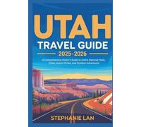 UTAH TRAVEL GUIDE 2025-2026: A Comprehensive Visitor’s Guide to Utah’s National Parks, Cities, Scenic Drives, and Outdoor Adventures