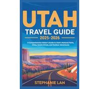 UTAH TRAVEL GUIDE 2025-2026: A Comprehensive Visitor’s Guide to Utah’s National Parks, Cities, Scenic Drives, and Outdoor Adventures