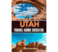 UTAH TRAVEL GUIDE 2025/26: From Arches to Zion: Discover Utah’s Greatest Parks with Ease & Confidence”