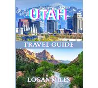 Utah Travel Guide 2025: A Clear and Practical Resource to Help You Plan Smooth Itineraries, Avoid Tourist Traps, Understand Real Costs, and Travel with Confidence.