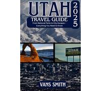 UTAH TRAVEL GUIDE 2025: From National Parks to City Escapes - Everything You Need to Know