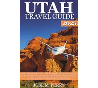 Utah Travel Guide 2025: The Ultimate Adventure Planner for Exploring National Parks Including Zion, Arches, Capitol Reef, Bryce Canyon, Canyonlands with Insider Itinerary Ideas