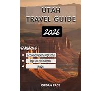UTAH TRAVEL GUIDE 2026: Explore Iconic National Parks Outdoor Activities And Must-See Destinations For Unforgettable Trips
