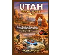 Utah Travel Guide 2026: Explore Zion, Bryce Canyon, Arches, Moab & Scenic Desert Landscapes: National Parks, Road Trips, Hidden Gems & Outdoor Adventures