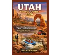 Utah Travel Guide 2026: Explore Zion, Bryce Canyon, Arches, Moab & Scenic Desert Landscapes: National Parks, Road Trips, Hidden Gems & Outdoor Adventures