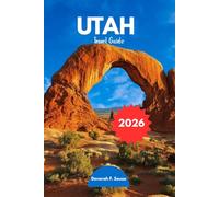 UTAH TRAVEL GUIDE 2026: Local Secrets, Easy Planning, Scenic Drives, Hidden Places for Exploring Zion, Bryce Canyon, Arches, and the beauty of the Beehive State