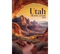 Utah travel guide 2026: Your companion to Zion Bryce Canyon Arches and Canyonlands