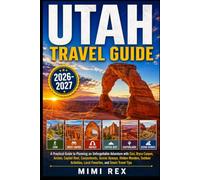 UTAH TRAVEL GUIDE: A Practical Guide to Planning an Unforgettable Adventure with Zion, Bryce Canyon, Arches, Capitol Reef, Canyonlands, Scenic Byways, ... Local Favorites, and Smart Travel Tips