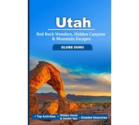 UTAH TRAVEL GUIDE: RED ROCK WONDER, HIDDEN CANYONS & MOUNTAIN ESCAPES