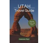 UTAH TRAVEL GUIDE: Where Wild Landscapes Meet Unforgettable Moments