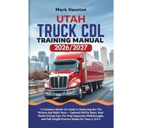UTAH TRUCK CDL Training ManuaL 2026/2027: “A Complete Hands-On Guide to Mastering the Written and Skills Tests - Updated FMCSA Rules, Real-World ... Full-Length Practice Exams for Class A, B & C