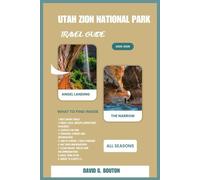 UTAH, ZION NATIONAL PARK TRAVEL GUIDE 2025-2026: Zion Awaits! Jump, Splash, Climb, and Wander Through Angels Landing, The Narrows, Starry Nights, ... Friends, and Solo Explorers For all Seasons.