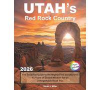 UTAH'S Red Rock Country: The Essential Guide to the Mighty Five and Beyond: 15 Years of Desert Wisdom for an Unforgettable Road Trip