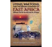 Utenze, War Poems, and the German Conquest of East Africa: Swhaili Poetry as Historical Source by Jose Arturo Saavedra Casco (2007) Paperback