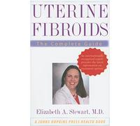 Uterine Fibroids: The Complete Guide (A Johns Hopkins Press Health Book)
