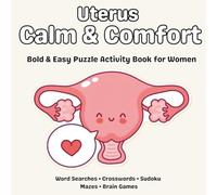 Uterus Calm & Comfort Bold & Easy Puzzle Activity Book for Women: Word Searches, Crosswords, Sudoku, Mazes, Word Scrambles, Cryptograms & Relaxing Brain Games (Uterus Stress Relief Puzzle Series)