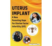 Uterus Implant: A new parenting hope for Uterine factor infertility (UFI)