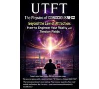 UTFT: The Physics of Consciousness: Beyond the Law of Attraction: How to Engineer Your Reality with Tension Fields (Unified Tension Field Theory (UTFT))