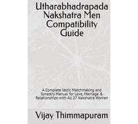 Utharabhadrapada Nakshatra Men Compatibility Guide: A Complete Vedic Matchmaking and Synastry Manual for Love, Marriage & Relationships with All 27 ... Women (27 Nakshatra Men Compatibility Series)