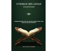 Uthman ibn Affan for Beginners: Understanding His Life, Quran Compilation, and Role in Islamic History (Companions of the Prophet: Beginner's Guides ... and Legacy of Islam's Greatest Figures)