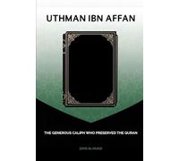 Uthman ibn Affan: The Generous Caliph Who Preserved the Quran (Early Islamic History Collection)