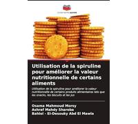 Utilisation de la spiruline pour améliorer la valeur nutritionnelle de certains aliments: Utilisation de la spiruline pour améliorer la valeur ... tels que les snacks, les biscuits et les jus