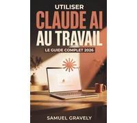 Utiliser Claude AI au travail: Le guide complet 2026 pour déléguer tes tâches répétitives et gagner des heures chaque semaine