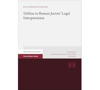 "Utilitas" in Roman Jurists' Legal Interpretation: 88 (Potsdamer Altertumswissenschaftliche Beitrage, 88)