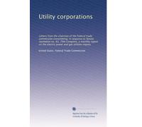 Utility corporations: Letters from the chairman of the Federal trade commission transmitting, in response to Senate resolution no. 83, 70th Congress, ... power and gas utilities inquiry: Volume 44