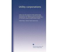 Utility corporations: Letters from the chairman of the Federal trade commission transmitting, in response to Senate resolution no. 83, 70th Congress, ... power and gas utilities inquiry: Volume 21