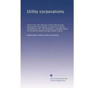 Utility corporations: Letters from the chairman of the Federal trade commission transmitting, in response to Senate resolution no. 83, 70th Congress, ... power and gas utilities inquiry: Volume 35