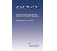 Utility corporations: Letters from the chairman of the Federal trade commission transmitting, in response to Senate resolution no. 83, 70th Congress, ... power and gas utilities inquiry: Volume 3