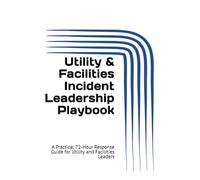 Utility & Facilities Incident Leadership Playbook: A Practical 72-Hour Response Guide for Utility and Facilities Leaders