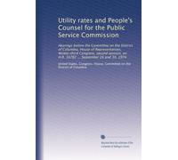 Utility rates and People's Counsel for the Public Service Commission: Hearings before the Committee on the District of Columbia, House of ... on H.R. 16782 ... September 26 and 30, 1974