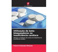 Utilização de beta-bloqueadores na insuficiência cardíaca: Otimizar as hipóteses de sucesso do tratamento da insuficiência cardíaca