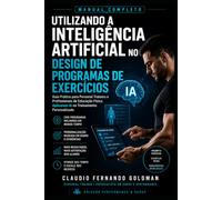 Utilizando a Inteligência Artificial no Design de Programas de Exercícios: Como Utilizar IA para Criar Treinos Mais Eficientes, Personalizados e ... e Tecnologia para Profissionais do Fitness)