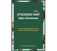 Ụtọasụsụ Igbo (Igbo Grammar): A comprehensive guide written in Igbo and English Languages