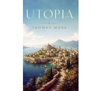 Utopia: A Classic Vision of Society, Justice, and the Ideal State
