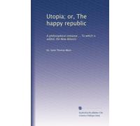 Utopia; or, The happy republic: A philosophical romance ... To which is added, the New Atlantis